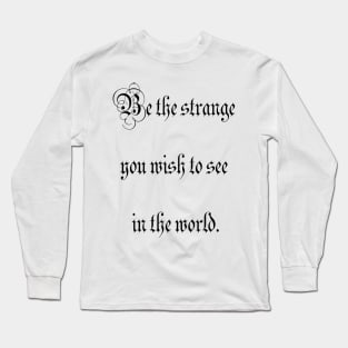 Be the strange you wish to see in the world. Long Sleeve T-Shirt